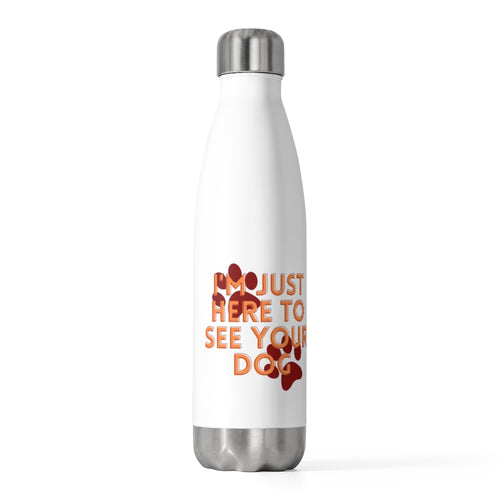 I'm Just Here to See Your Dog 20oz Insulated Bottle