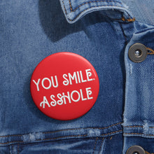 Load image into Gallery viewer, &quot;You Smile, Asshole&quot; Pin Buttons