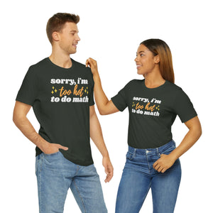 Sorry, I'm *Too Hot* to Do Math Unisex Jersey Short Sleeve Tee
