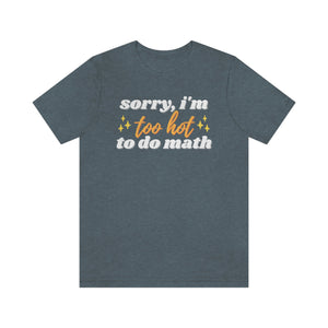 Sorry, I'm *Too Hot* to Do Math Unisex Jersey Short Sleeve Tee