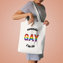 Load image into Gallery viewer, Sounds Gay, I&#39;m In Cotton Tote Bag